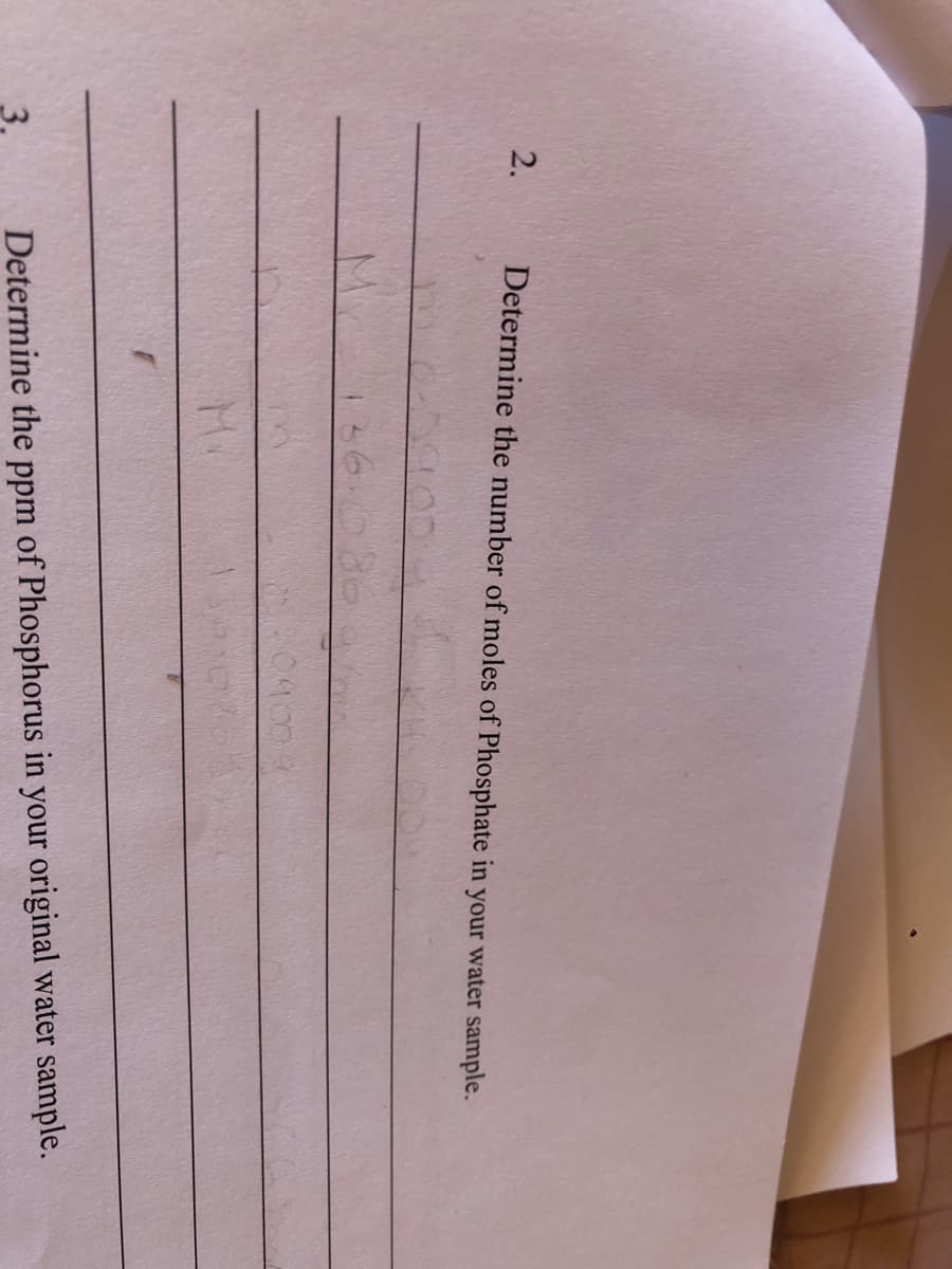 2.
Determine the number of moles of Phosphate in your water sample.
136.036
090
Mi
3.
Determine the ppm of Phosphorus in your original water sample.
