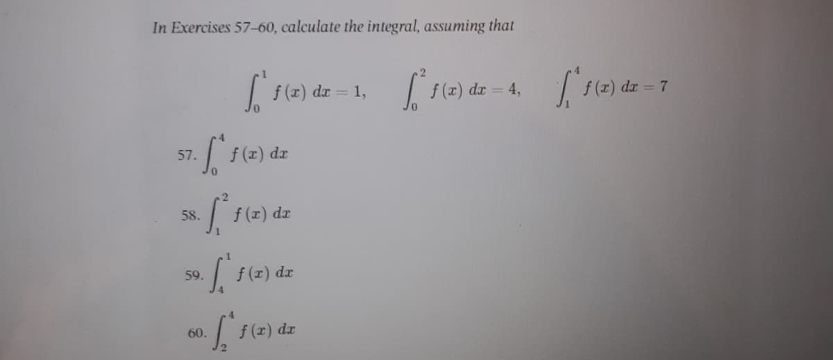 In Exercises 57-60, calculate the integral, assuming that
f (x) dr 1,
f (x) dr 4,
f (1) dr = 7
f (x)
57.
dr
58.
f (x) dr
59.
dx
f(z) dz
60.
