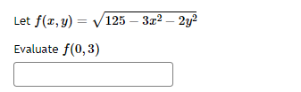 Let f(x, y) =
Evaluate f(0, 3)
=√125-3x² - 2y²