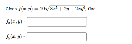 Given f(x, y) = 10√/8x5 + 7y + 2xyº, find
fz(x, y) =
fy(x, y) =