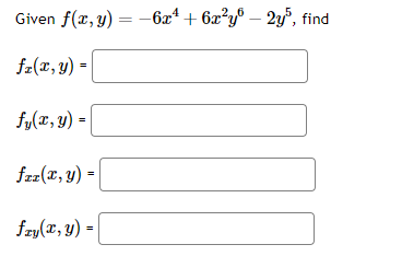 Given f(x, y) = -6x² + 6x²y³ - 2y5, find
fz(x, y) =
fy(x, y) =
faz(x, y) =
fry(x, y) =