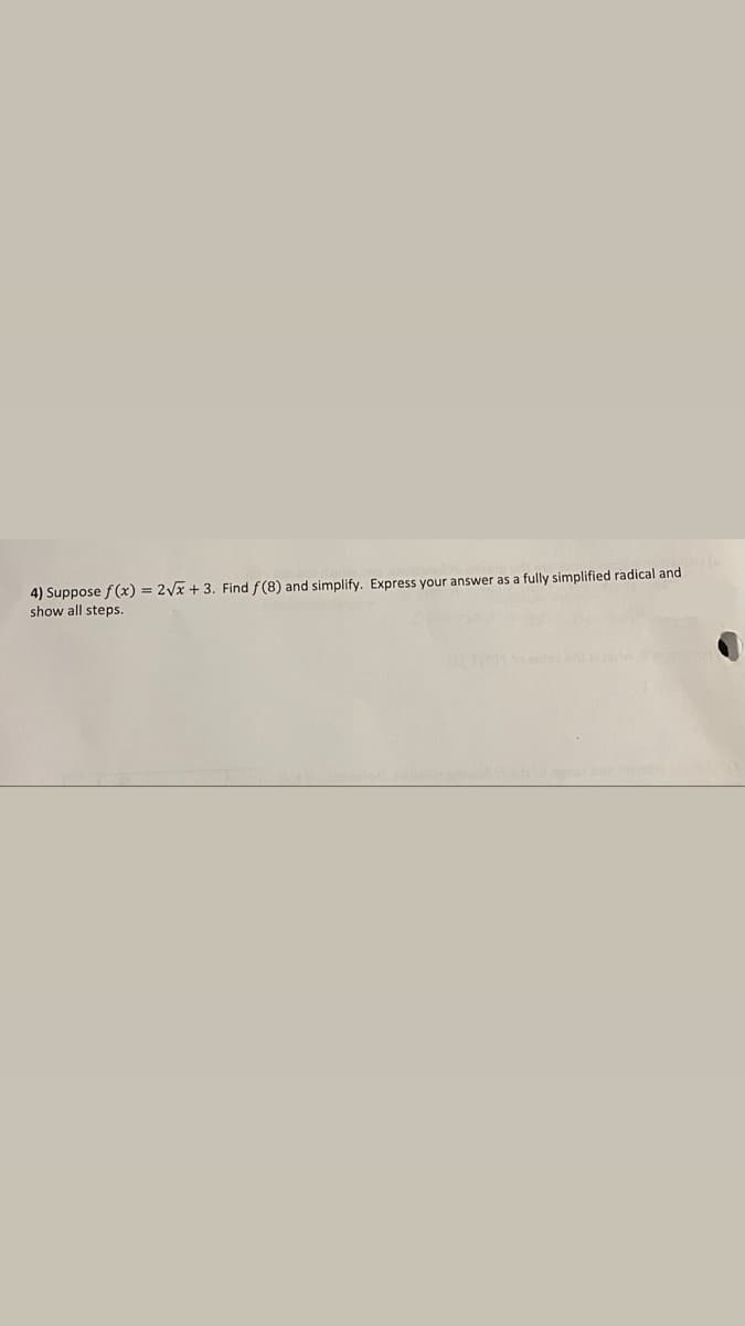 4) Suppose f(x) = 2yx + 3. Find f(8) and simplify. Express your answer as a fully simplified radical and
show all steps.
