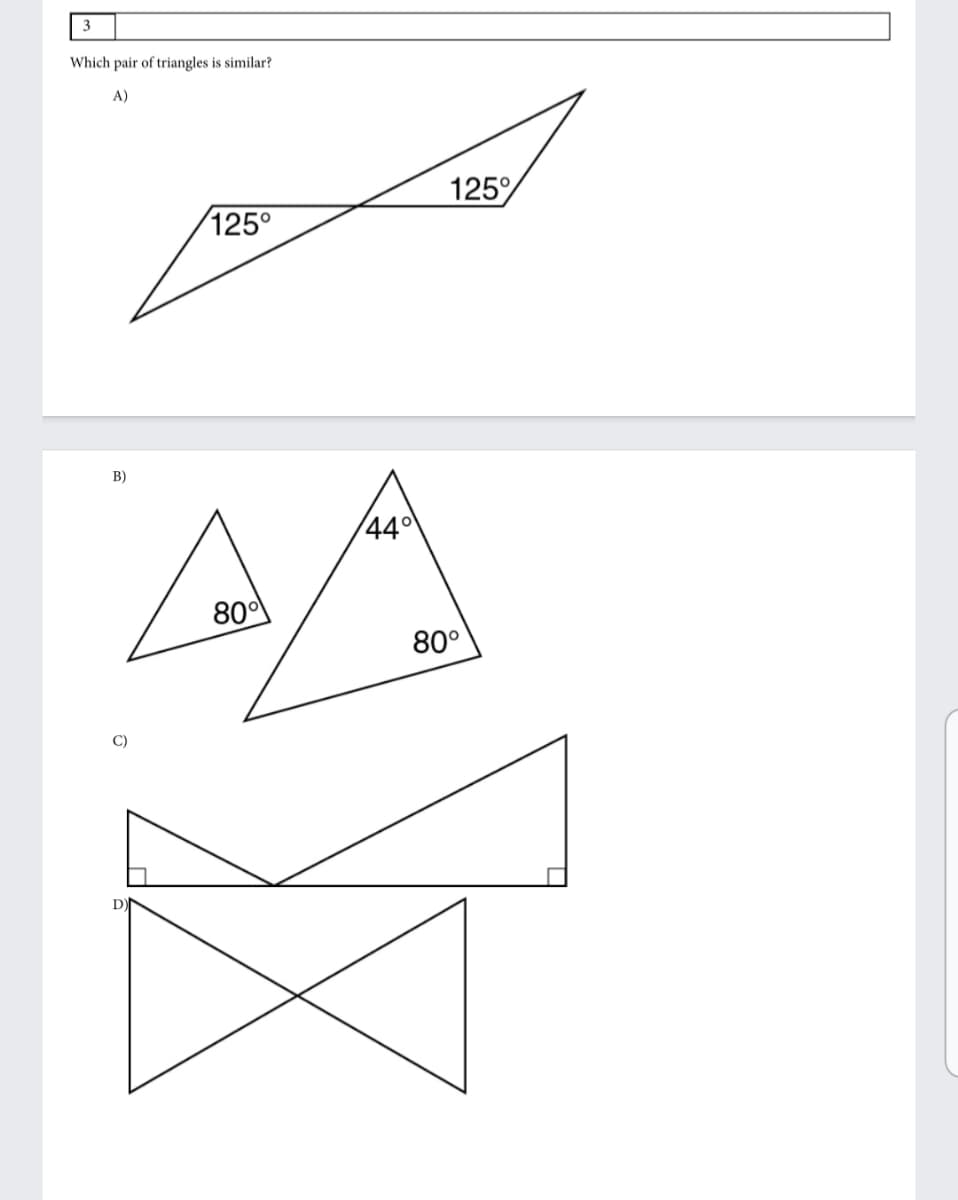3
Which pair of triangles is similar?
A)
125%
125°
B)
/44°
800
80°
C)
