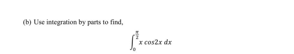 (b) Use integration by parts to find,
x cos2x dx
