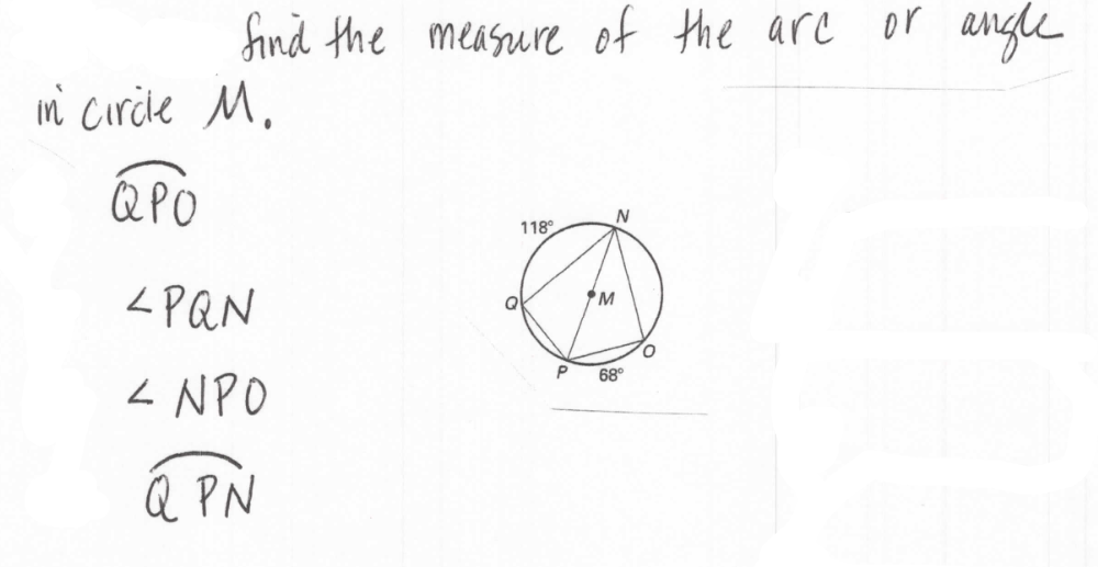 find the measure of the arc or angle
mi circle M.
Q PO
N
118°
<PQN
P
68°
Z NPO
Q PN
