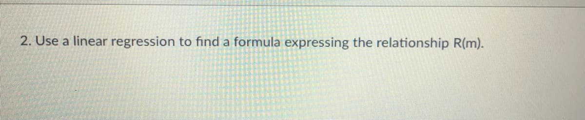 2. Use a linear regression to find a formula expressing the relationship R(m).
