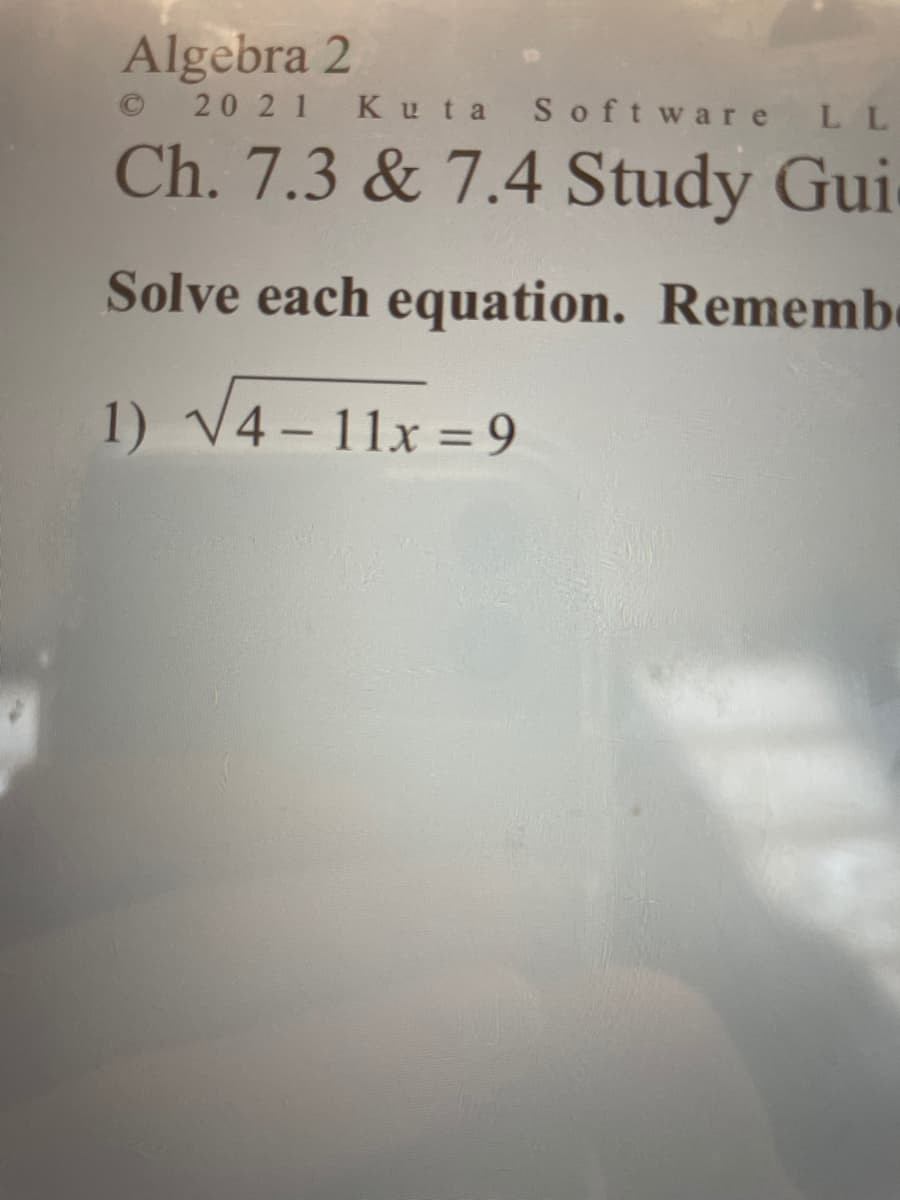Algebra 2
20 21 K uta Software LL
Ch. 7.3 & 7.4 Study Gui
Solve each equation. Remembe
1) V4- 11x = 9
%3D
