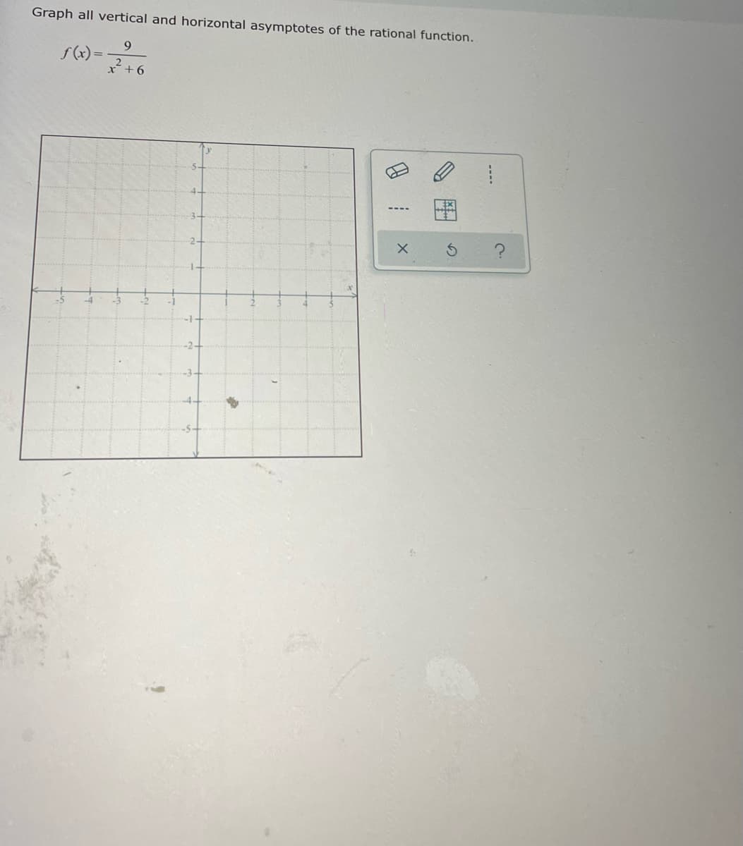 Graph all vertical and horizontal asymptotes of the rational function.
9
f(x) =
²+6
2-
-1+
-2+
-3-
-4+
