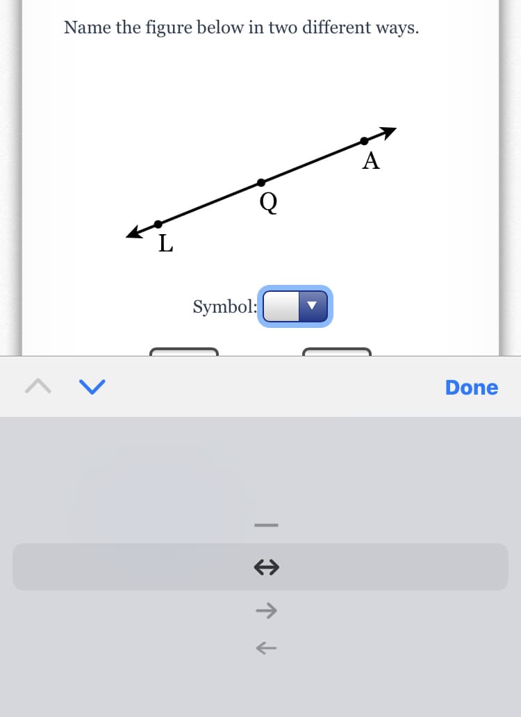 Name the figure below in two different ways.
A
L
Symbol:
Done
->
