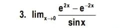 e2x - e 2x
3. lim, ,
sinx
