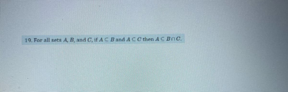 19. For all sets A, B, and C, if AC BandACC then AC BnC.
