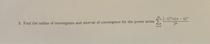 (-1)"n(z-4)"
3. Find the radius of convergence and interval of convergence for the power series
n-1
2n
