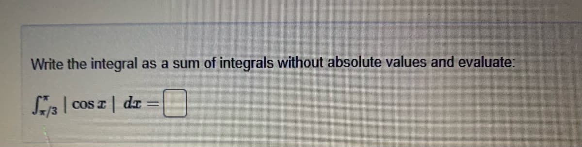 Write the integral
as a sum of integrals without absolute values and evaluate:
JE13 | cos I | dr =
