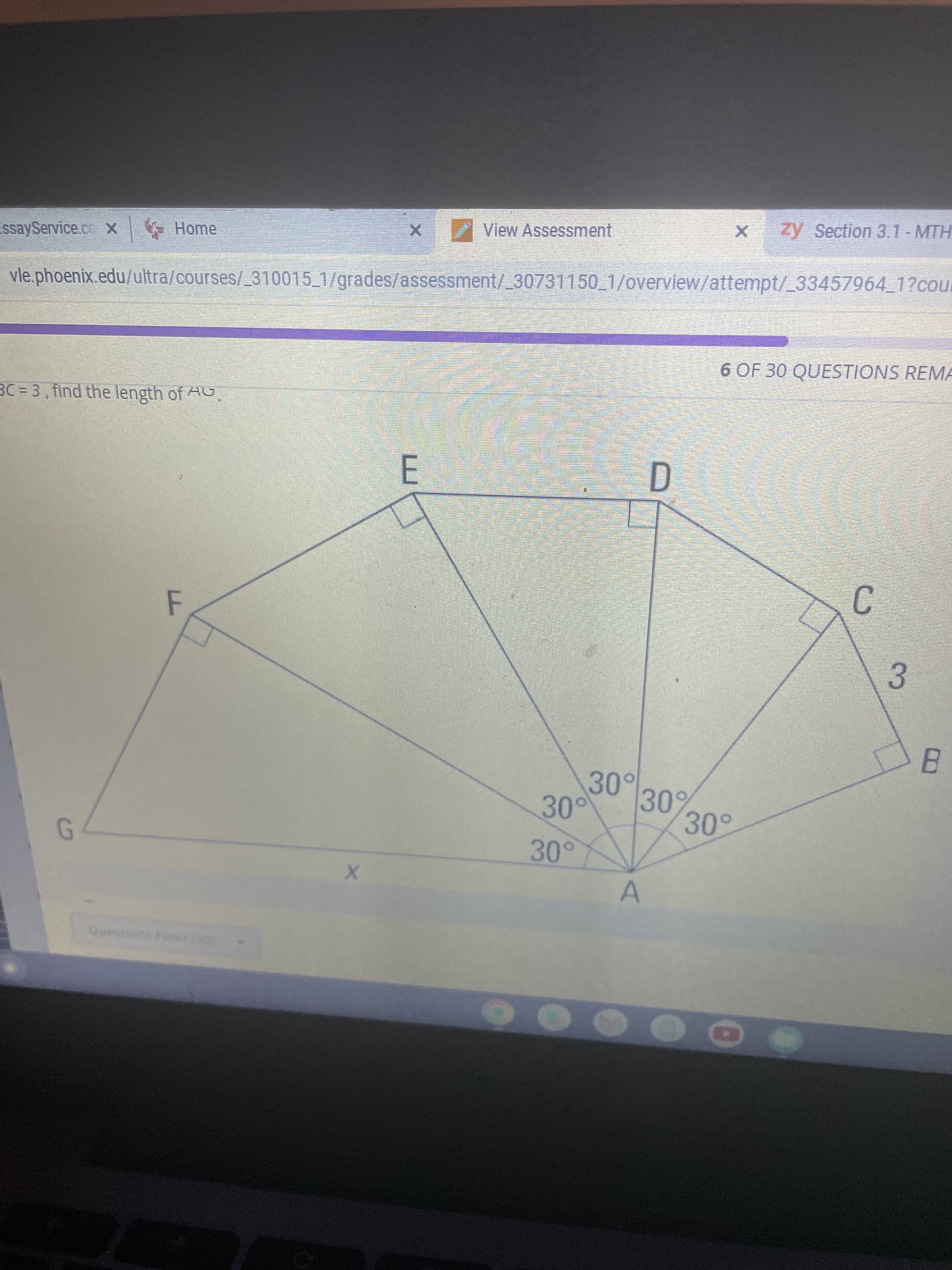 3.
C.
A.
EssayService.crX Home
X View Assessment
vle.phoenix.edu/ultra/courses/_310015 1/grades/assessment/_30731150 1/overview/attempt/_33457964 1?cour
x zy Section 3.1 - MTH
BC = 3, find the length of AG
6 OF 30 QUESTIONS REMA
E.
D.
30%
309
30-
30°
