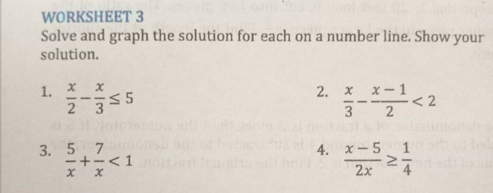 WORKSHEET 3
Solve and graph the solution for each on a number line. Show your
solution.
X- 1
-<2
2
2.
2
3
3. 5 7
.
4. x-5
2x
4
VI
1,
