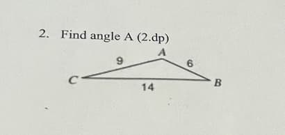 2. Find angle A (2.dp)
A
с-
9
14
6
B