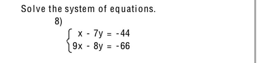 Solve the system of equations.
8)
X - 7y = -44
9х - 8y %3D -66
%3D
