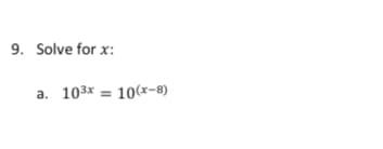 9. Solve for x:
а. 103х — 10(х-8)
