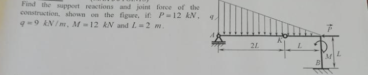 Find the support reactions and joint force of the
construction, shown on the figure, if: P=12 kN, q
q = 9 kN / m, M = 12 kN and L= 2 m.
2L
ML
