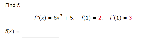 Find f.
f"(x) = 8x3 + 5, f(1) = 2, f'(1) = 3
%3D
%3D
f(x)
