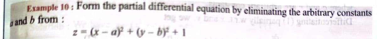 Esample 10 : Form the partial differential equation by eliminating the arbitrary constants
a and b from:
z = (x – a) + (y – by + 1
betiay
goitsitosi
