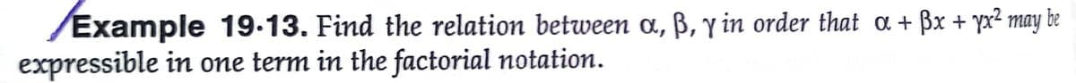 /Example 19-13. Find the relation between a, ß, y in order that a + Bx + yx² may be
expressible in one term in the factorial notation.
