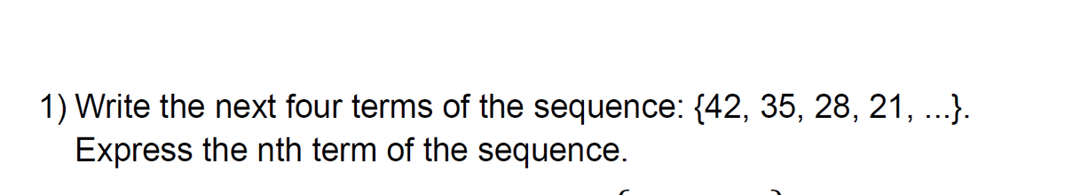 1) Write the next four terms of the sequence: (42, 35, 28, 21, ...}.
Express the nth term of the sequence.
