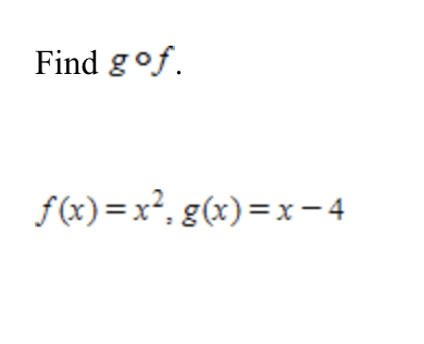 Find gof.
f(x)=x², g(x)= x- 4
