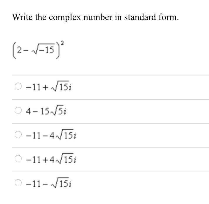 Write the complex number in standard form.
(2-J-15)*
O -11+ /15i
O 4- 15-/5i
O -11-4/15i
O -11+4/15i
-11- /15i
