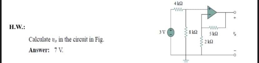 4 k2
ww
H.W.:
3 V
8 k2
5 k2
Calculate v, in the circuit in Fig.
2 kM
Answer: 7 V.
ww
