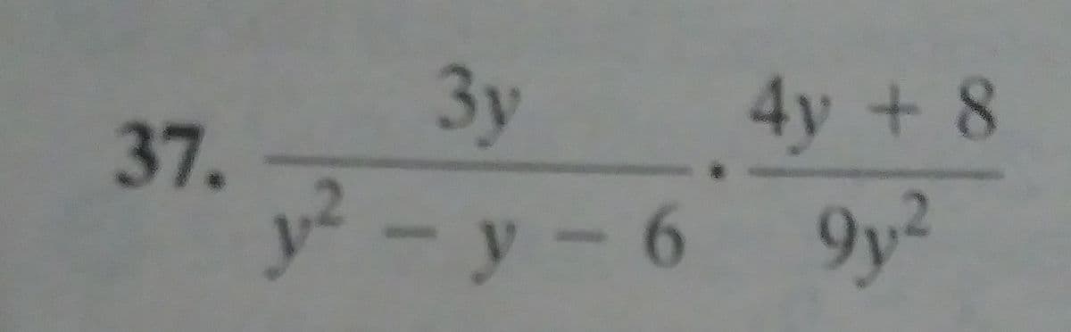 3y
4y + 8
37.
y²-y-6 9y²

