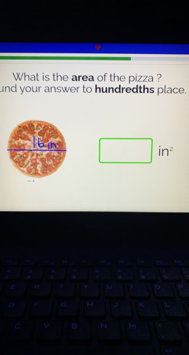 What is the area of the pizza ?
und your answer to hundredths place.
in?
K
B N
