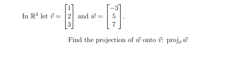 In R³ let 7 =
| 1
12/2
2 and w=
3
Find the projection of u onto 7: proj, w
-3
5
7