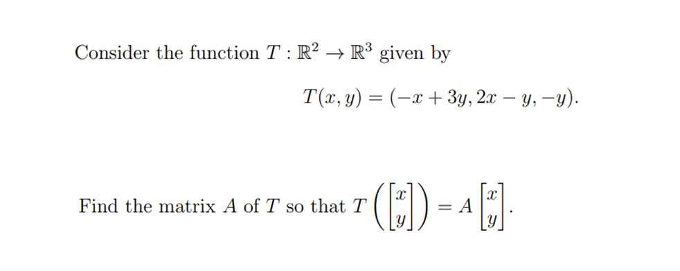Consider the function T: R² → R³ given by
T(x, y) = (x + 3y, 2x − y, −y).
Find the matrix A of T so that T
(E]) =
A