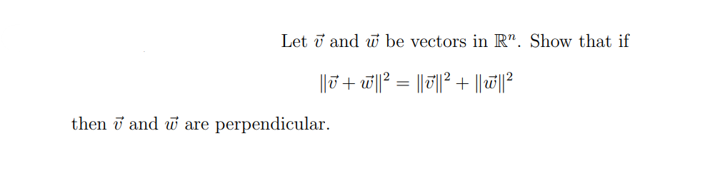 Let and u be vectors in R". Show that if
||v + w||² = ||v||²2 + ||w||²
then and are perpendicular.