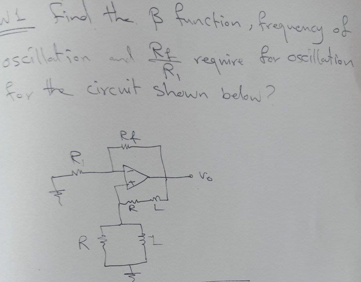 Nt find the ß Fnction, freguency of
oscillation and Rf
require
for oscillation
fer the circuit shown below ?
Rf
Vo
R.
R
