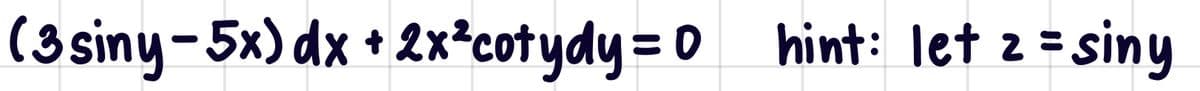 (3 siny-5x) dx + 2x²cotydy= 0
hint: let z = siny
