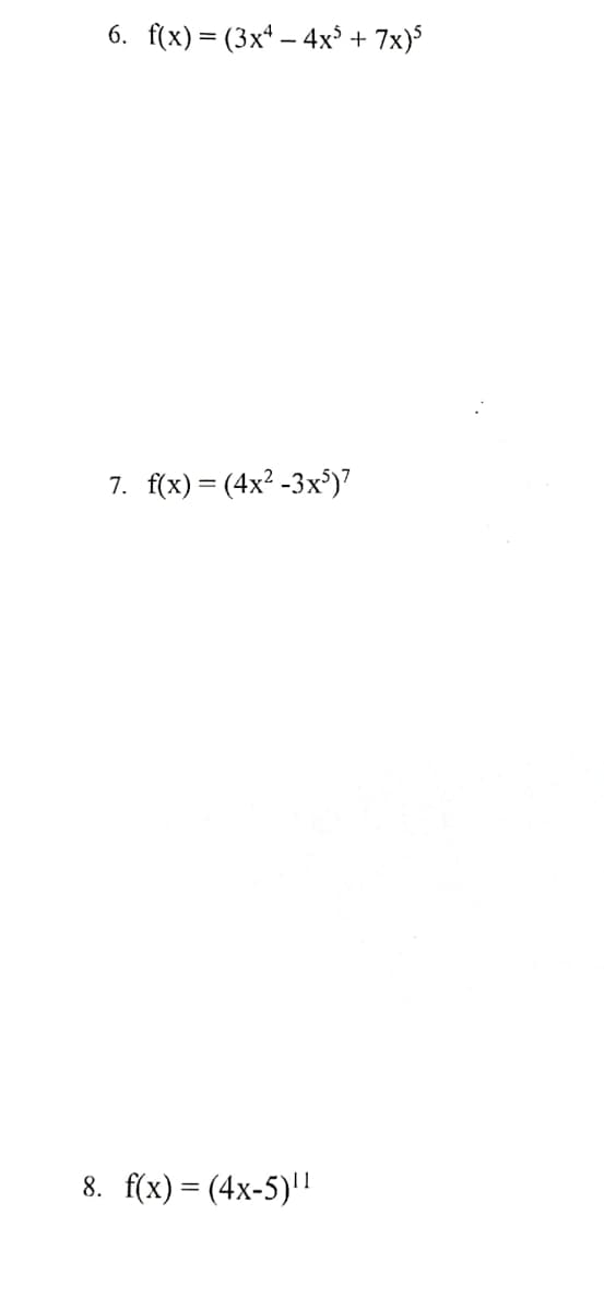 6. f(x) = (3x4 - 4x³ + 7x)5
7. f(x) = (4x²-3x³)7
8. f(x) = (4x-5)¹¹