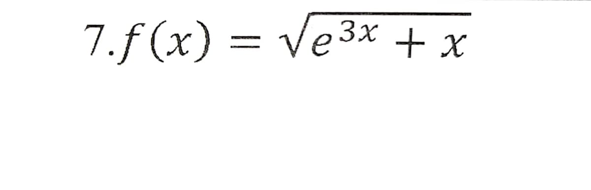 7.f(x) = √e³x + x