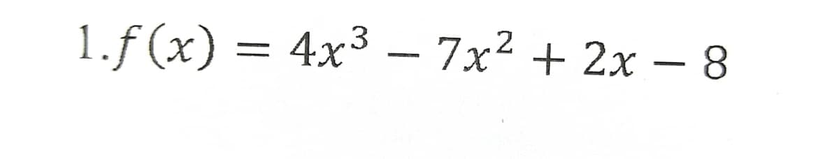 1.ƒ(x) = 4x³ – 7x² + 2x − 8
-