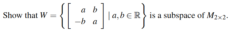{[
a b
Show that W
|a,b ER} is a subspace of M2x2.
-b a
