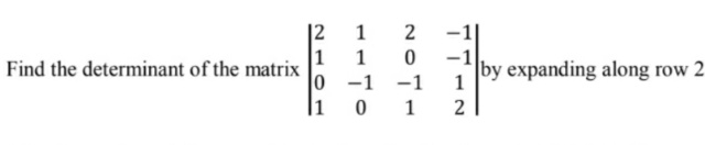 |2
1
2
-1|
-1
1
1
Find the determinant of the matrix
by expanding along row 2
-1
-1
1
0 1
2

