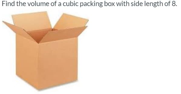 Find the volume of a cubic packing box with side length of 8.
