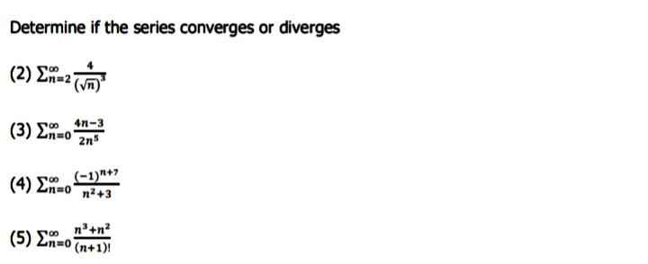 Determine if the series converges or diverges
( 2) ΣΗ.
(3) E 4n-3
2n5
(-1)*+7
(4) En=0n²+3
n+n?
(5) En=0 (n+1)!
