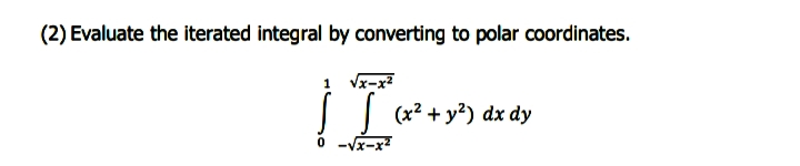 (2) Evaluate the iterated integral by converting to polar coordinates.
1 Vx-x2
|| (x² + y²) dx dy
