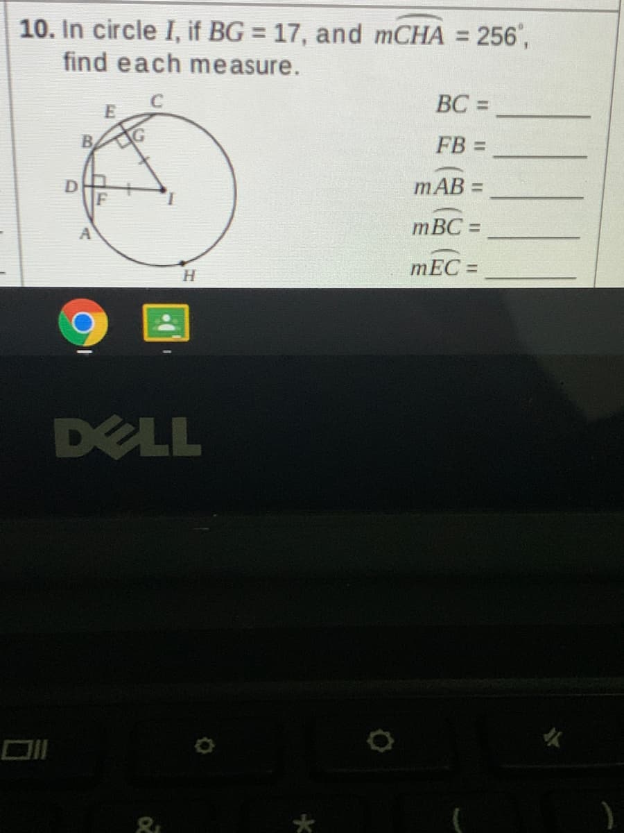 10. In circle I, if BG = 17, and mCHA = 256",
find each measure.
%3D
ВС 3
B
FB =
mAB =
%3D
mBC =
A
mEC =
H
DELL
