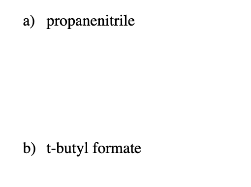 a) propanenitrile
b) t-butyl formate
