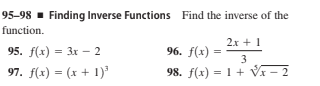 95-98 - Finding Inverse Functions Find the inverse of the
function.
2x + 1
95. f(x) = 3x - 2
96. f(x) :
3
97. f(x) = (x + 1)³
98. f(x) = 1+ V- 2
