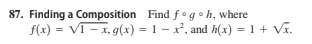 87. Finding a Composition Find f°g•h, where
f(x) = VI - x, g(x) = 1 – x², and h(x) = 1 + Vĩ.

