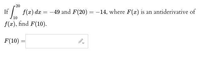 20
If
f(x) dæ
-49 and F(20) = -14, where F(x) is an antiderivative of
10
f(x), find F(10).
F(10) =
